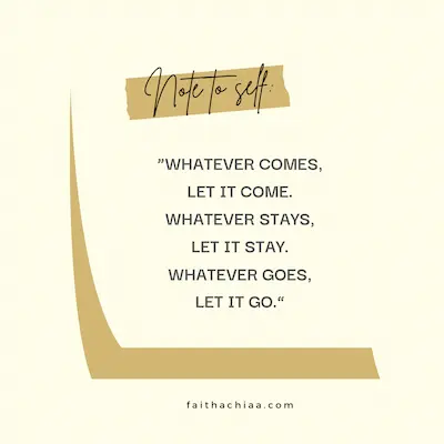 Note to self quote what come let it come, what stays let it stay, what goes let it go