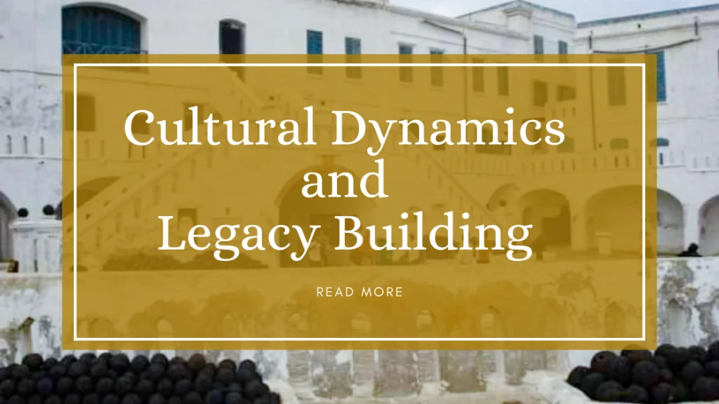 Overlay says "Cultural Dynamics and Legacy Building" the background is the cape coast castle in Ghana